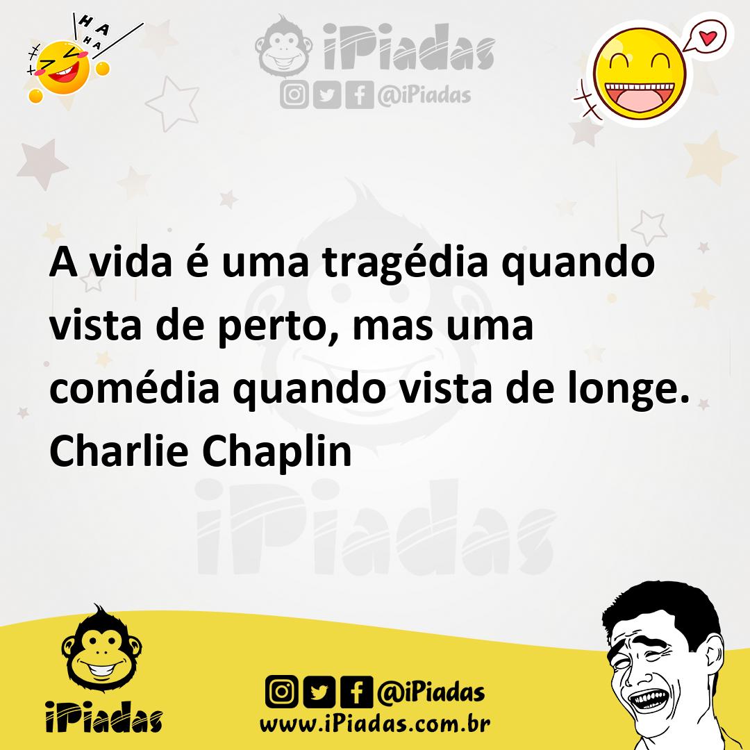 Ilustração de A vida é uma tragédia quando vista de perto, mas uma comédia quando vi... no iPiadas