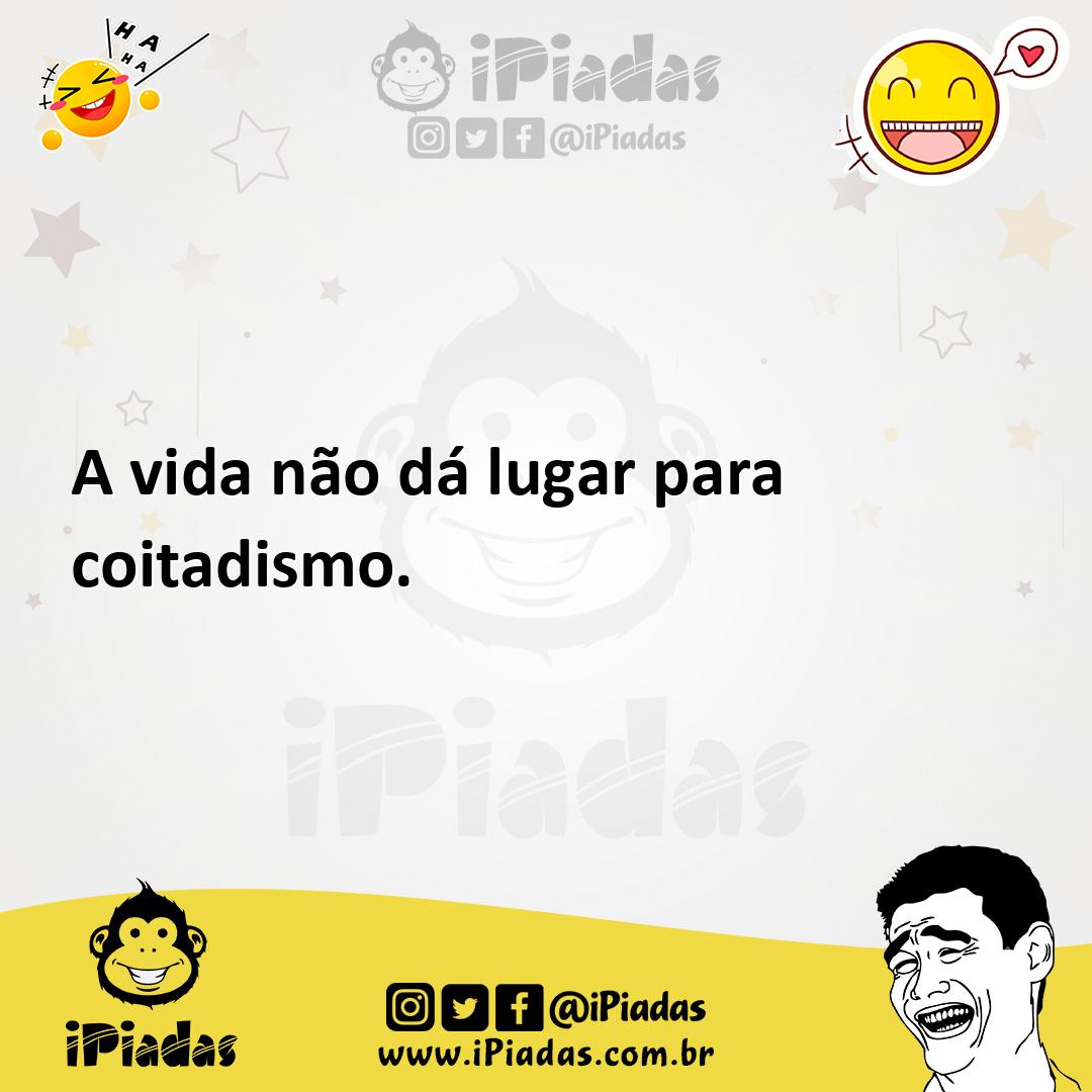 Ilustração de A vida não dá lugar para coitadismo. no iPiadas