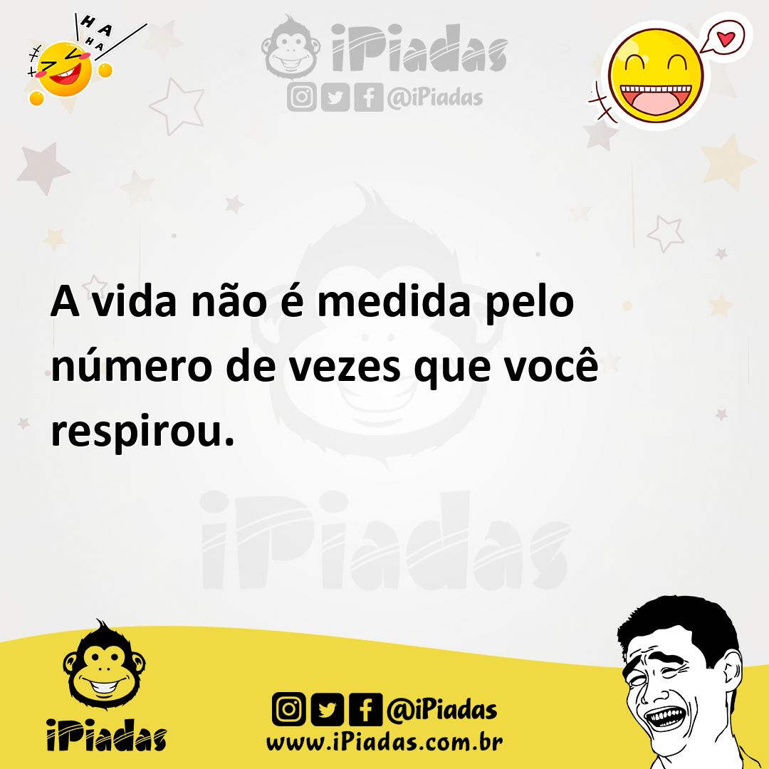 Ilustração de A vida não é medida pelo número de vezes que você respirou. no iPiadas