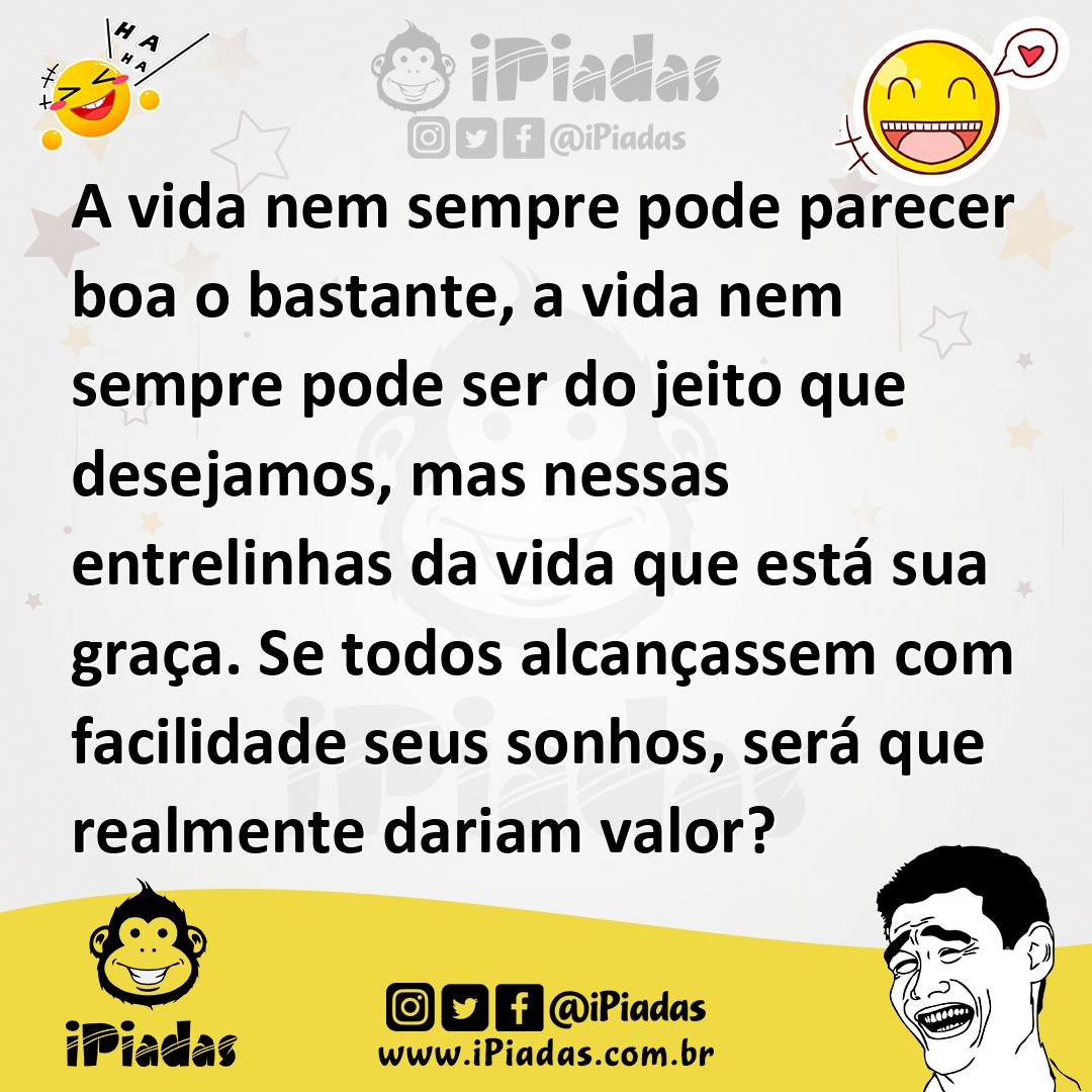 Ilustração de A vida nem sempre pode parecer boa o bastante, a vida nem sempre pode... no iPiadas