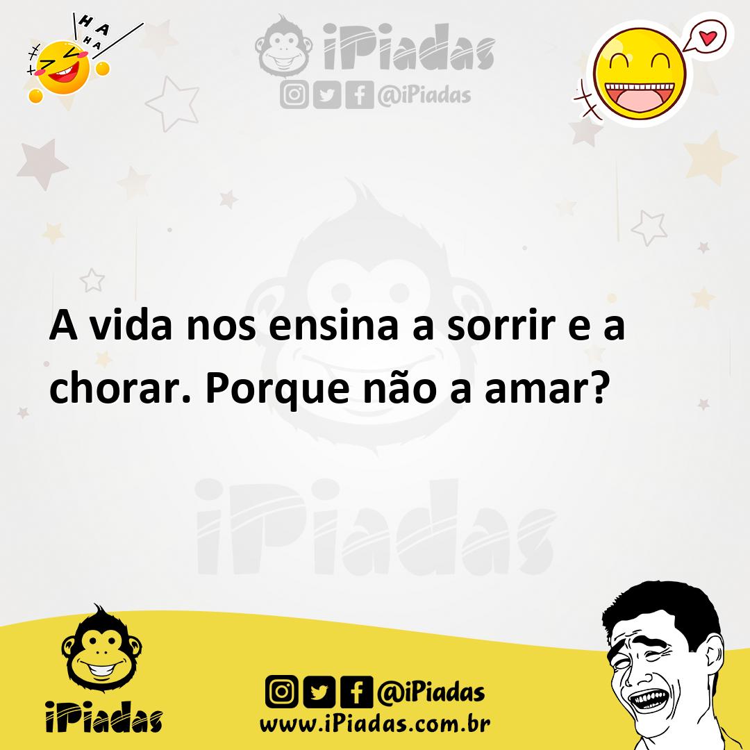 Ilustração de A vida nos ensina a sorrir e a chorar. Porque não a amar? no iPiadas