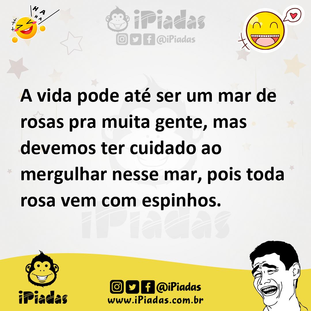 Ilustração de A vida pode até ser um mar de rosas pra muita gente, mas devemos ter c... no iPiadas