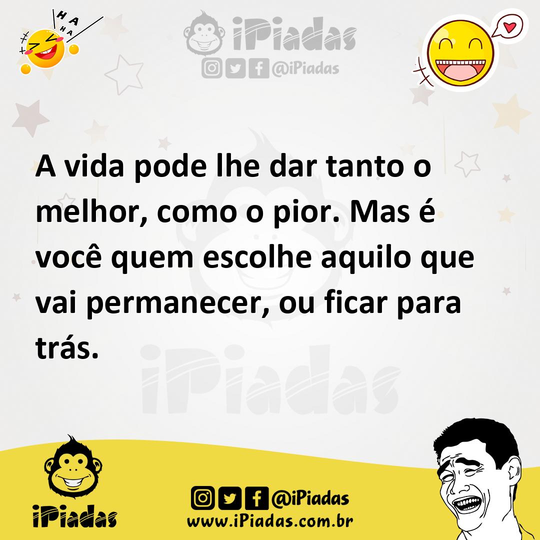 Ilustração de A vida pode lhe dar tanto o melhor, como o pior. Mas é você quem escol... no iPiadas
