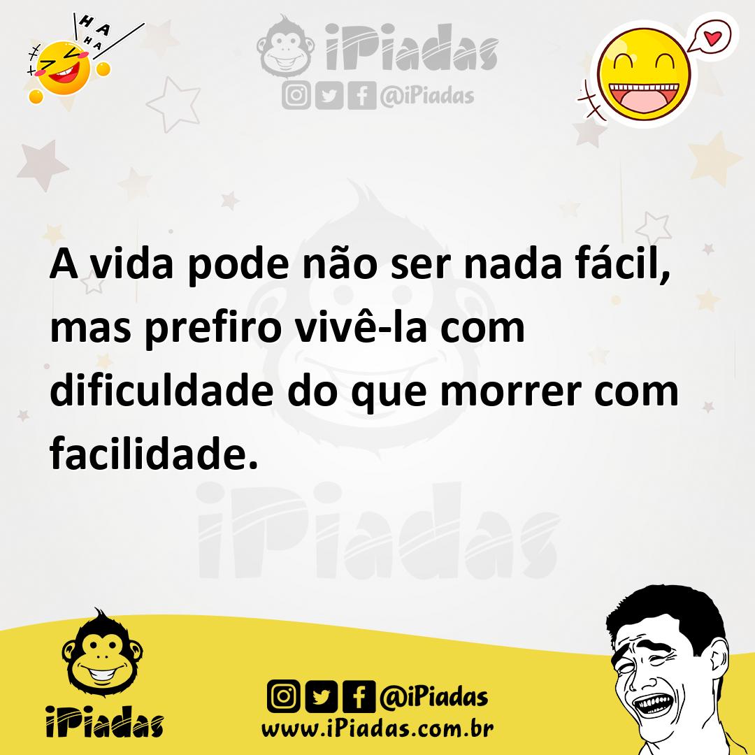 Ilustração de A vida pode não ser nada fácil, mas prefiro vivê-la com dificuldade do... no iPiadas