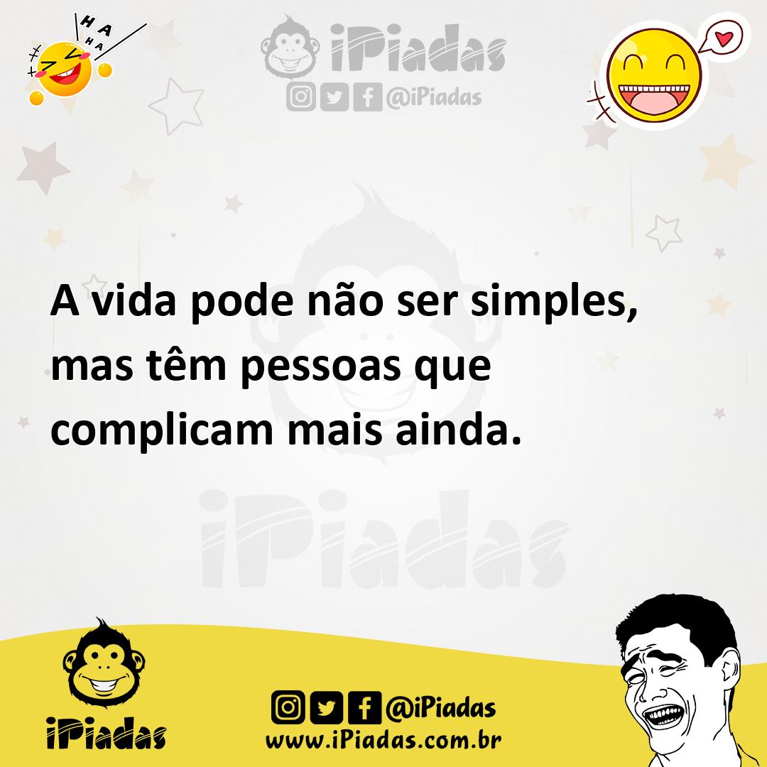 Ilustração de A vida pode não ser simples, mas têm pessoas que complicam mais ainda. no iPiadas