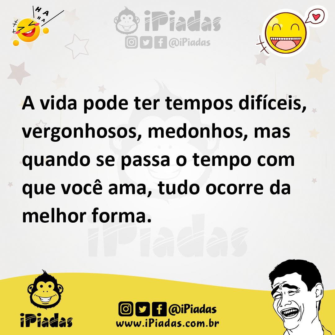 Ilustração de A vida pode ter tempos difíceis, vergonhosos, medonhos, mas quando se... no iPiadas