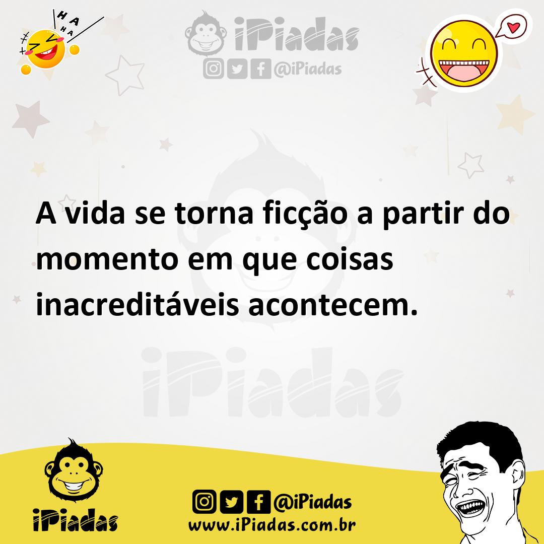 Ilustração de A vida se torna ficção a partir do momento em que coisas inacreditávei... no iPiadas