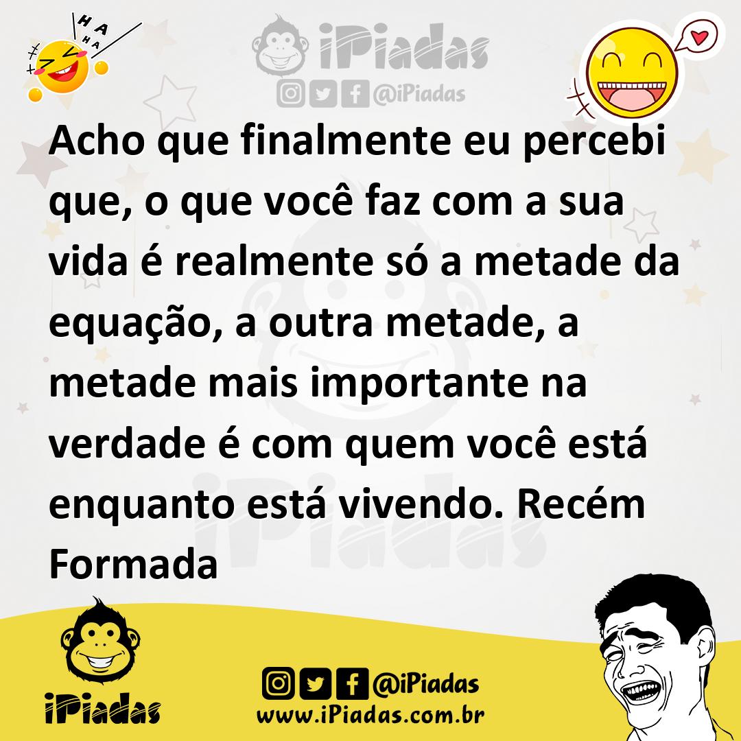 Ilustração de Acho que finalmente eu percebi que, o que você faz com a sua vida é re... no iPiadas