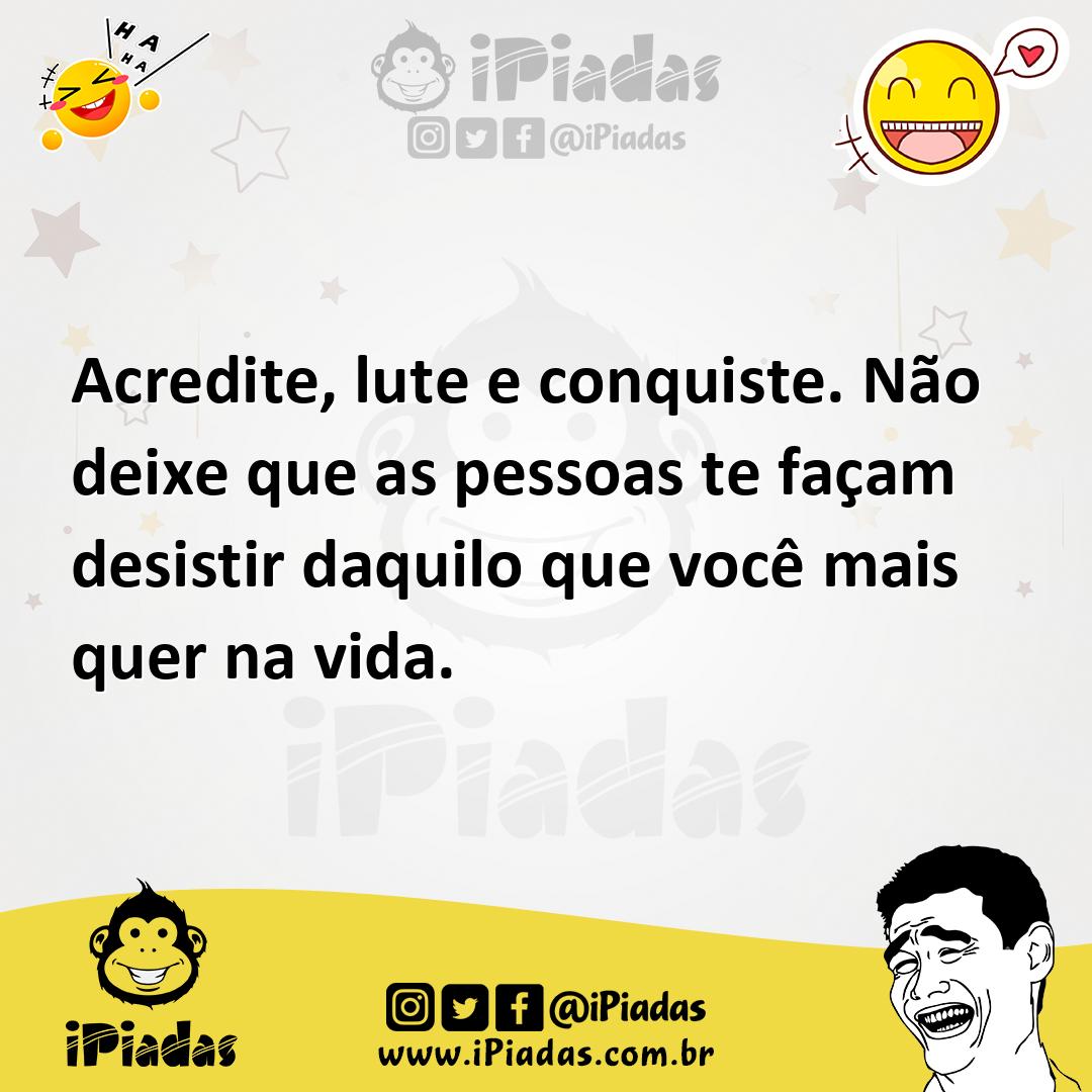 Ilustração de Acredite, lute e conquiste. Não deixe que as pessoas te façam desistir... no iPiadas