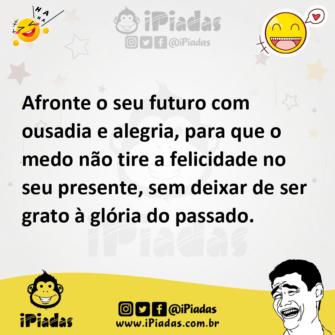 Ilustração de Afronte o seu futuro com ousadia e alegria, para que o medo não tire a... no iPiadas