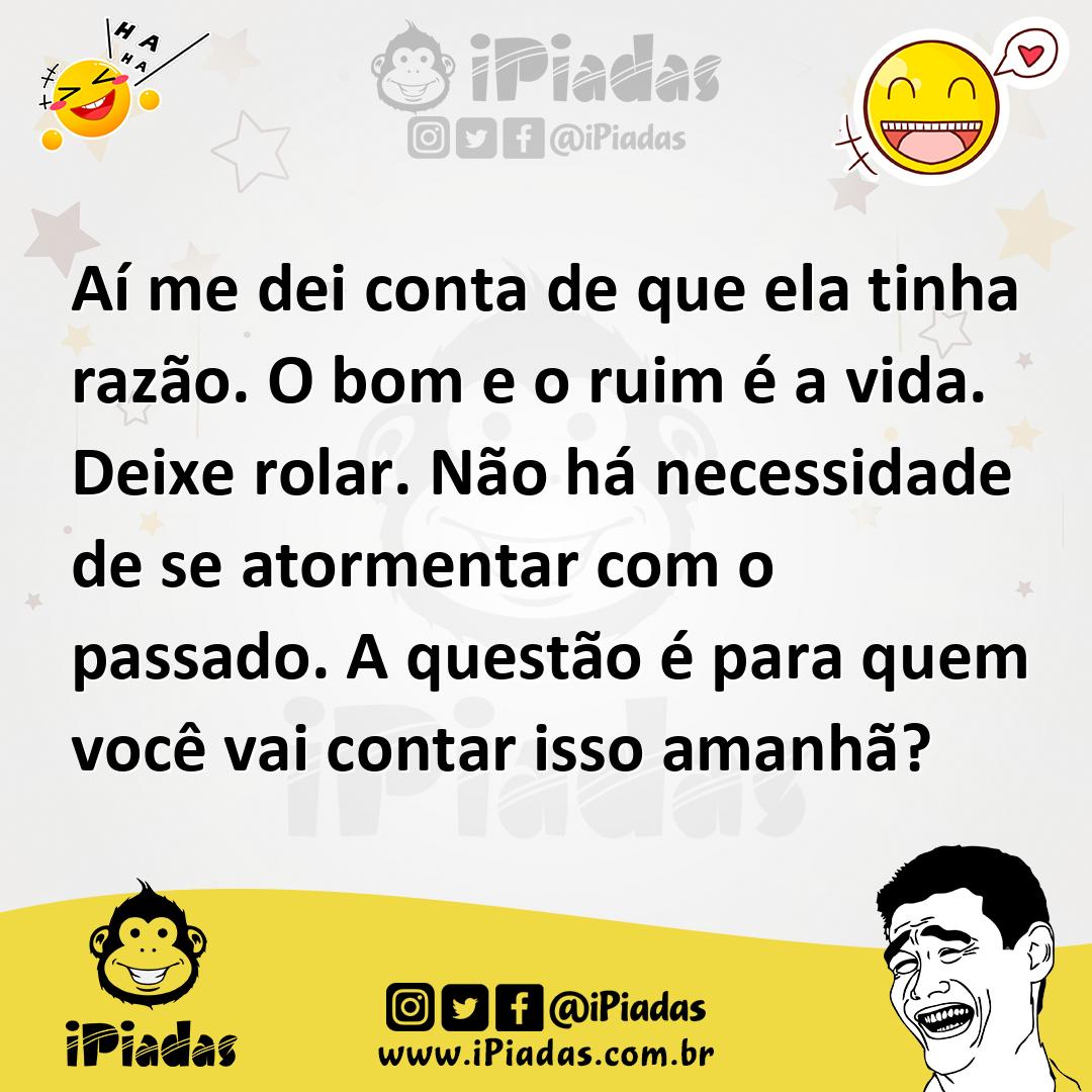 Ilustração de Aí me dei conta de que ela tinha razão. O bom e o ruim é a vida. Deixe... no iPiadas