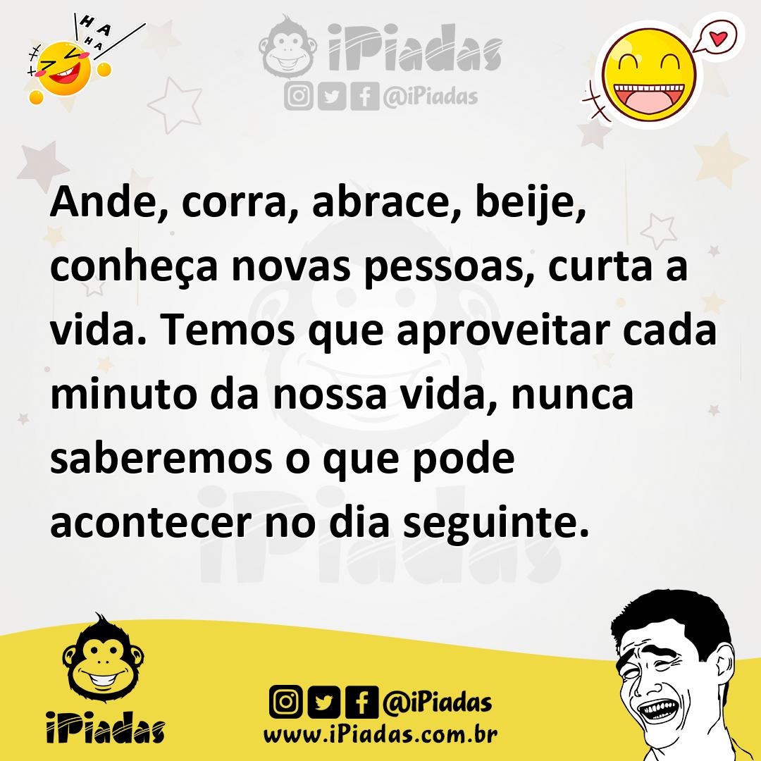 Ilustração de Ande, corra, abrace, beije, conheça novas pessoas, curta a vida. Temos... no iPiadas