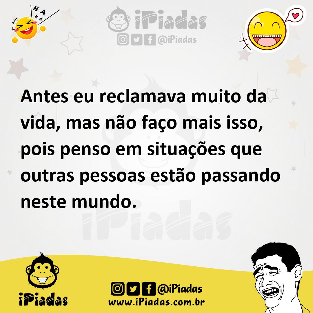 Ilustração de Antes eu reclamava muito da vida, mas não faço mais isso, pois penso e... no iPiadas