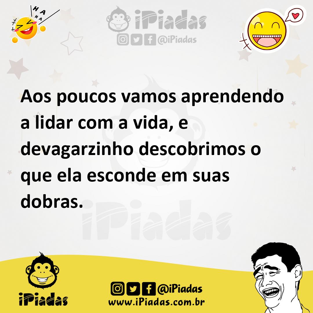 Ilustração de Aos poucos vamos aprendendo a lidar com a vida, e devagarzinho descobr... no iPiadas