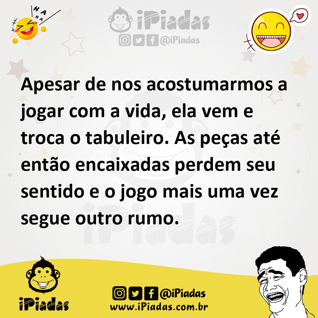Ilustração de Apesar de nos acostumarmos a jogar com a vida, ela vem e troca o tabul... no iPiadas