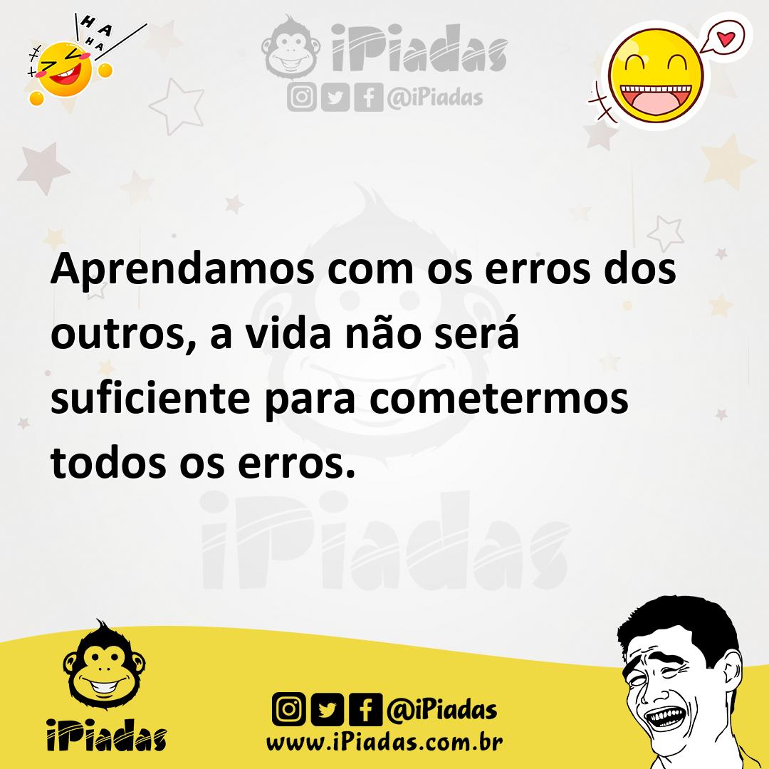 Ilustração de Aprendamos com os erros dos outros, a vida não será suficiente para co... no iPiadas