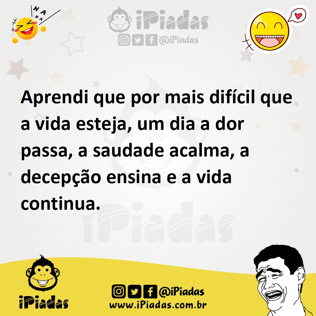 Ilustração de Aprendi que por mais difícil que a vida esteja, um dia a dor passa, a... no iPiadas
