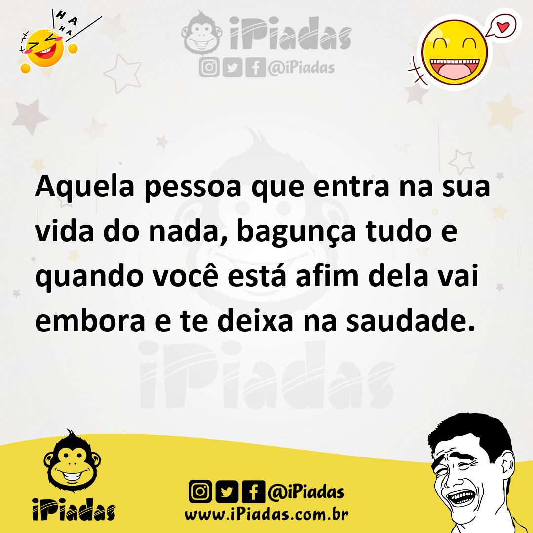 Ilustração de Aquela pessoa que entra na sua vida do nada, bagunça tudo e quando voc... no iPiadas