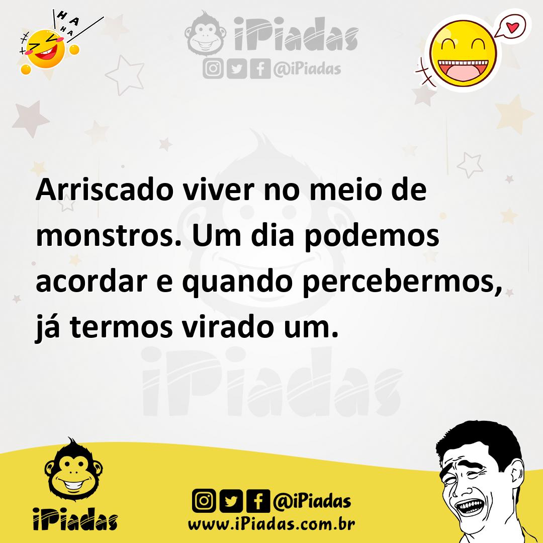 Ilustração de Arriscado viver no meio de monstros. Um dia podemos acordar e quando p... no iPiadas