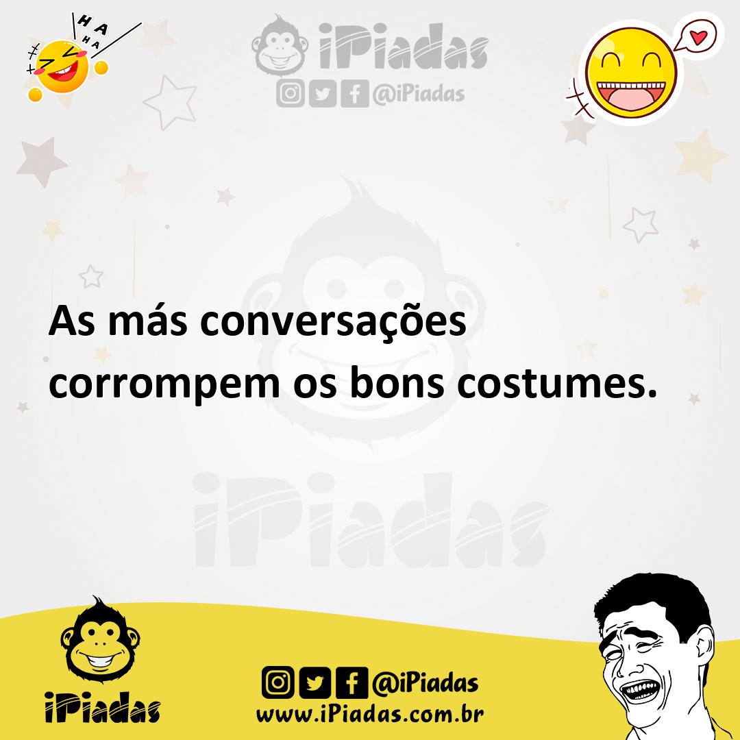 As más conversações corrompem os bons costumes.