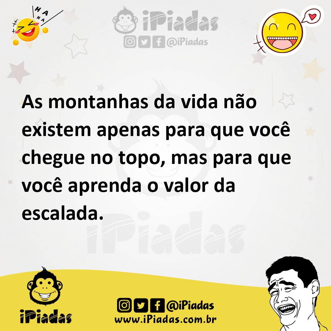 Ilustração de As montanhas da vida não existem apenas para que você chegue no topo,... no iPiadas