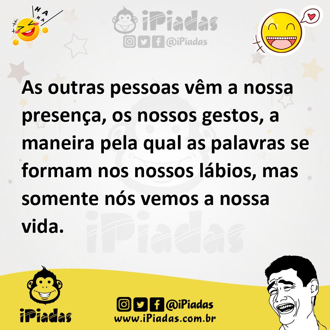 Ilustração de As outras pessoas vêm a nossa presença, os nossos gestos, a maneira pe... no iPiadas