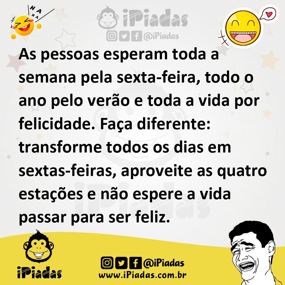 Ilustração de As pessoas esperam toda a semana pela sexta-feira, todo o ano pelo ver... no iPiadas