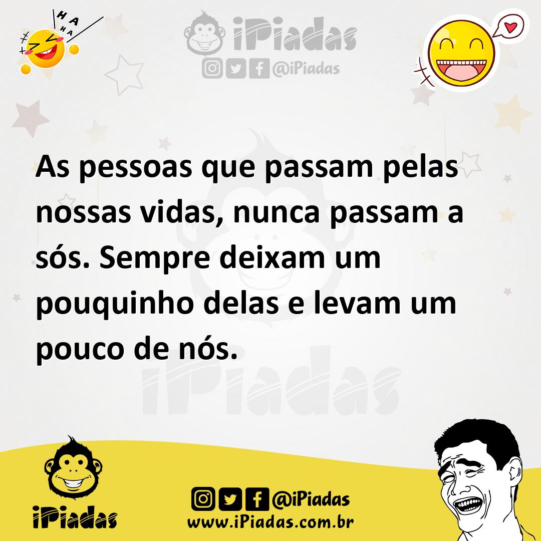 Ilustração de As pessoas que passam pelas nossas vidas, nunca passam a sós. Sempre d... no iPiadas