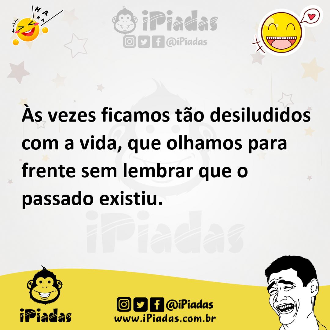 Ilustração de Às vezes ficamos tão desiludidos com a vida, que olhamos para frente s... no iPiadas