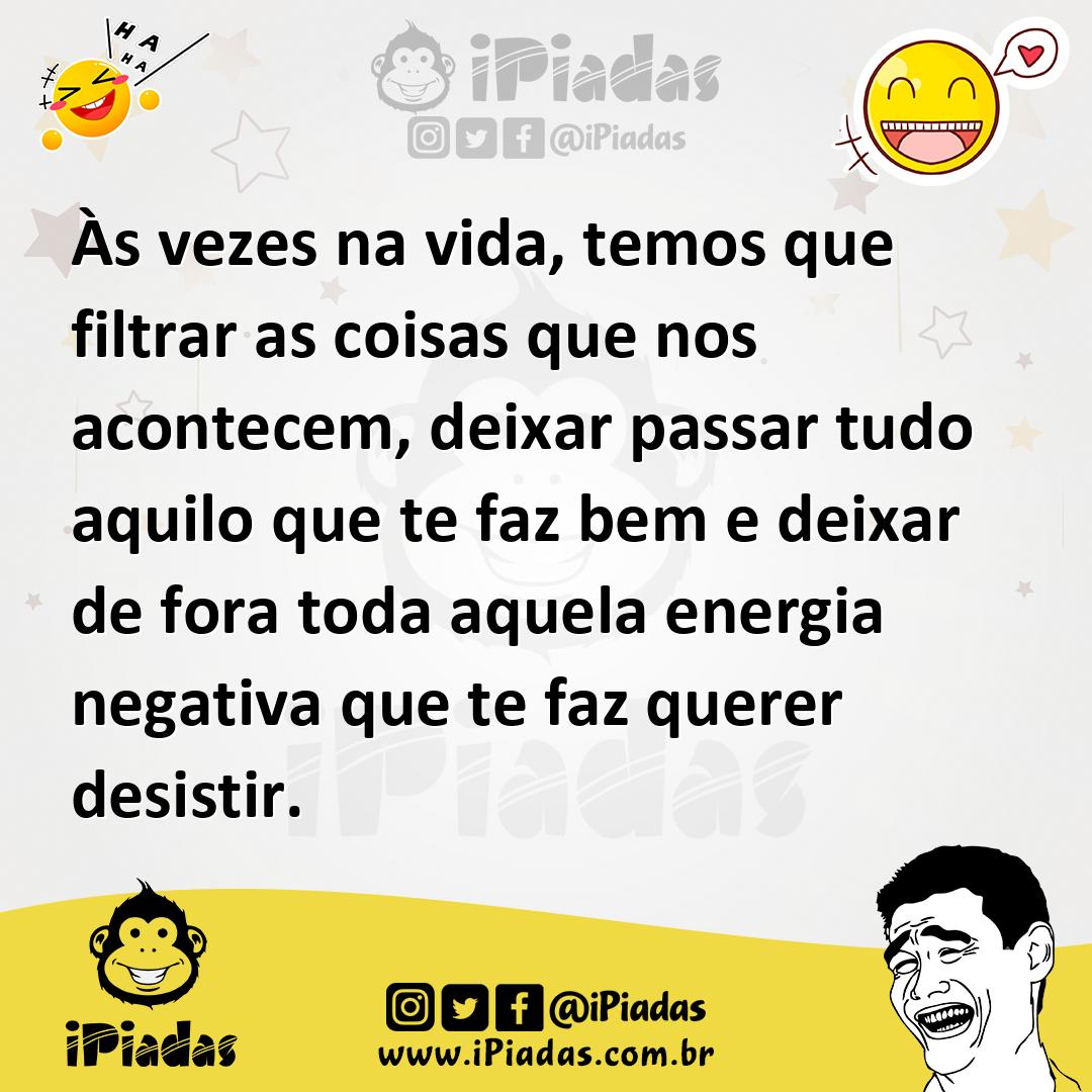 Ilustração de Às vezes na vida, temos que filtrar as coisas que nos acontecem, deixa... no iPiadas
