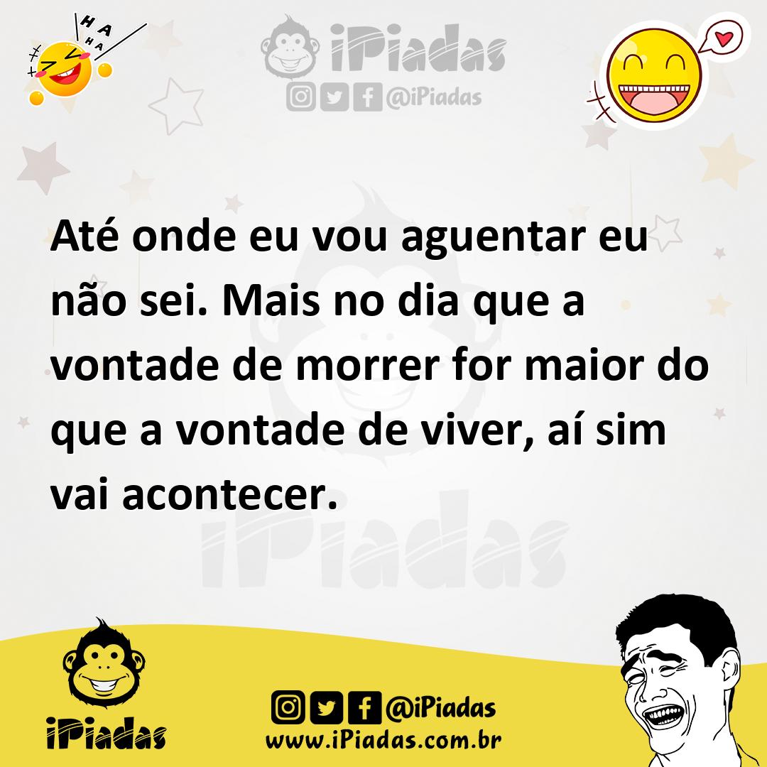Ilustração de Até onde eu vou aguentar eu não sei. Mais no dia que a vontade de morr... no iPiadas
