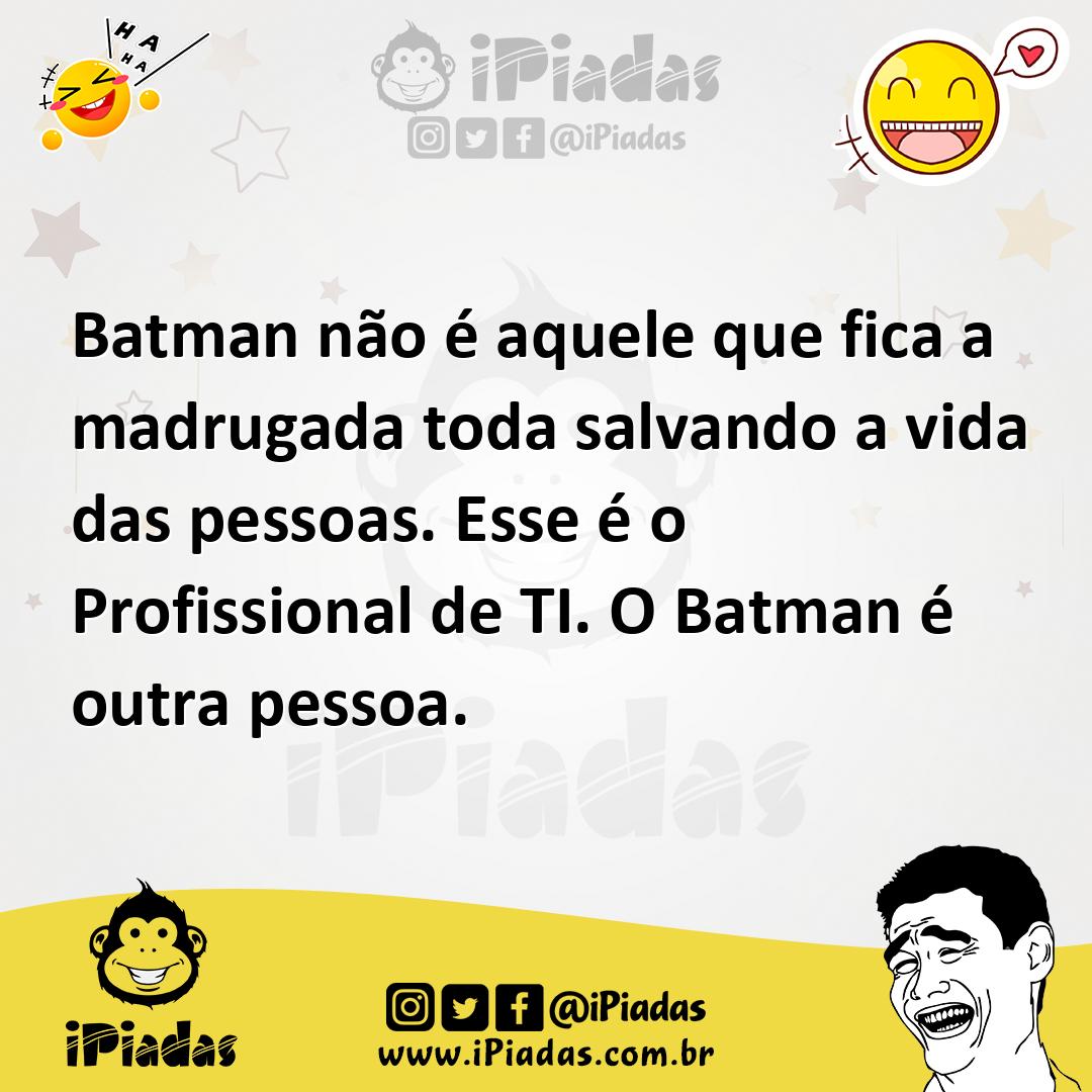 Ilustração de Batman não é aquele que fica a madrugada toda salvando a vida das pess... no iPiadas