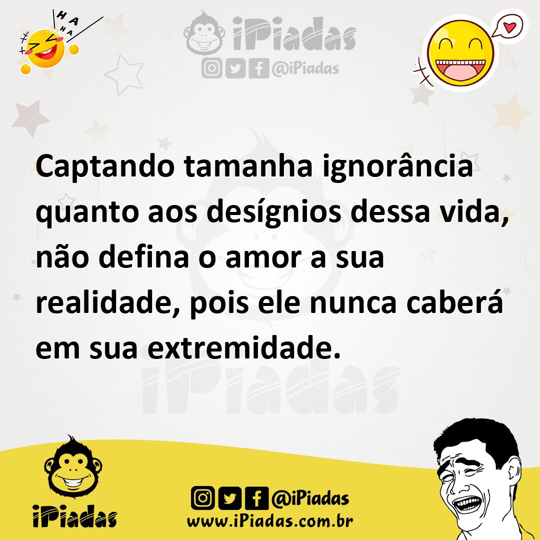 Ilustração de Captando tamanha ignorância quanto aos desígnios dessa vida, não defin... no iPiadas