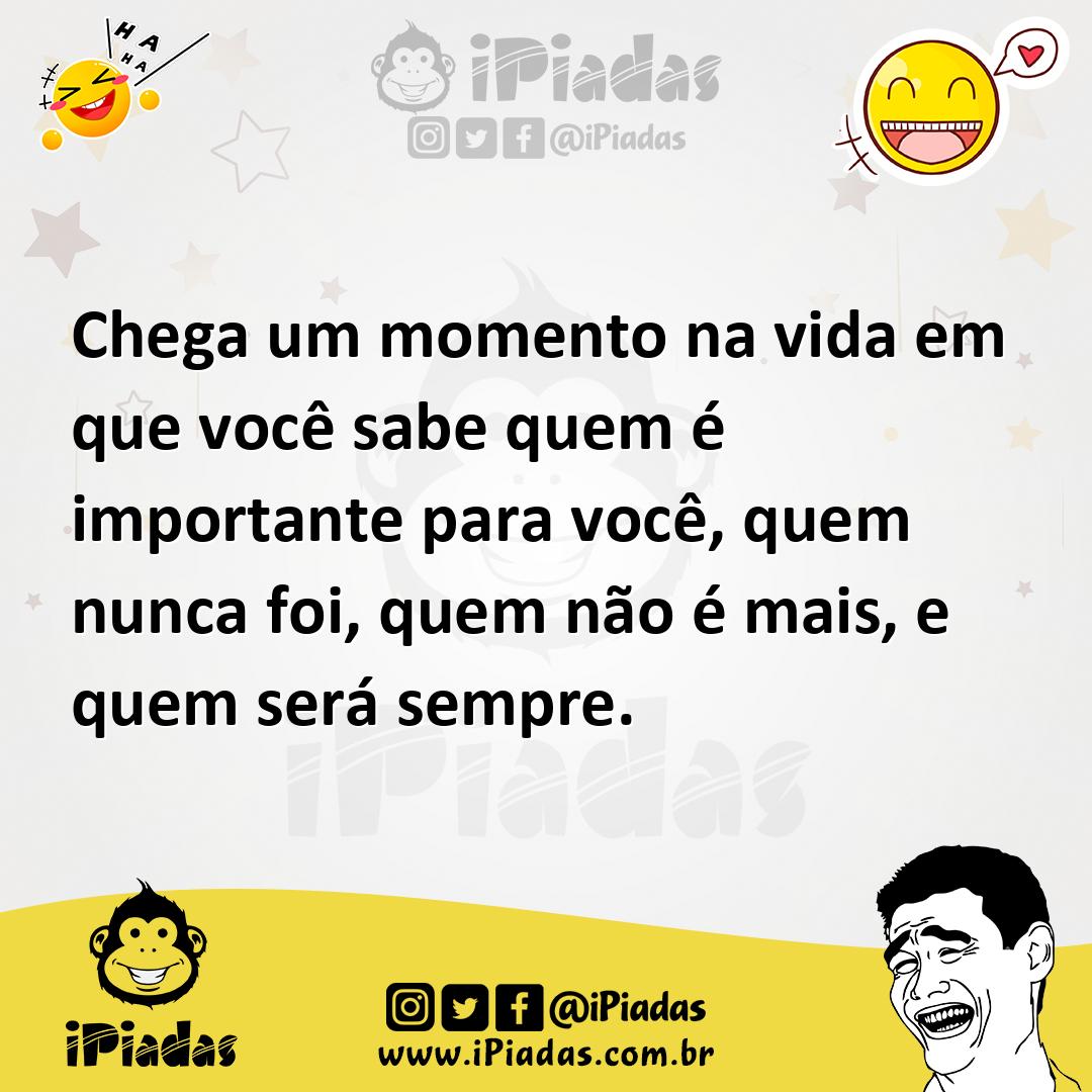 Ilustração de Chega um momento na vida em que você sabe quem é importante para você,... no iPiadas