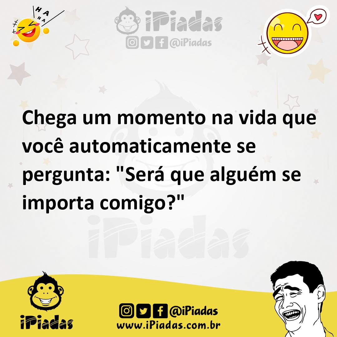 Ilustração de Chega um momento na vida que você automaticamente se pergunta: "Será q... no iPiadas