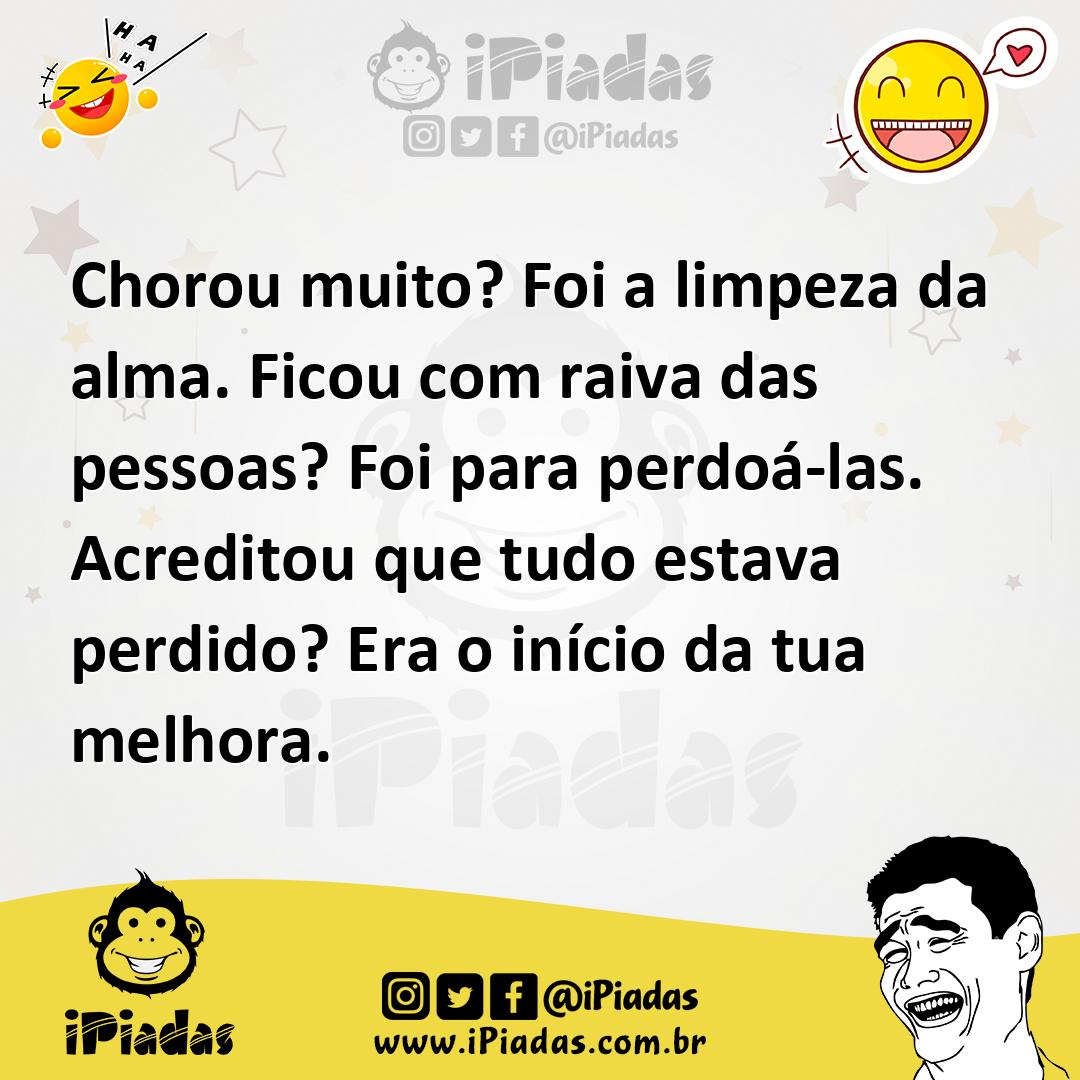 Ilustração de Chorou muito? Foi a limpeza da alma. Ficou com raiva das pessoas? Foi... no iPiadas