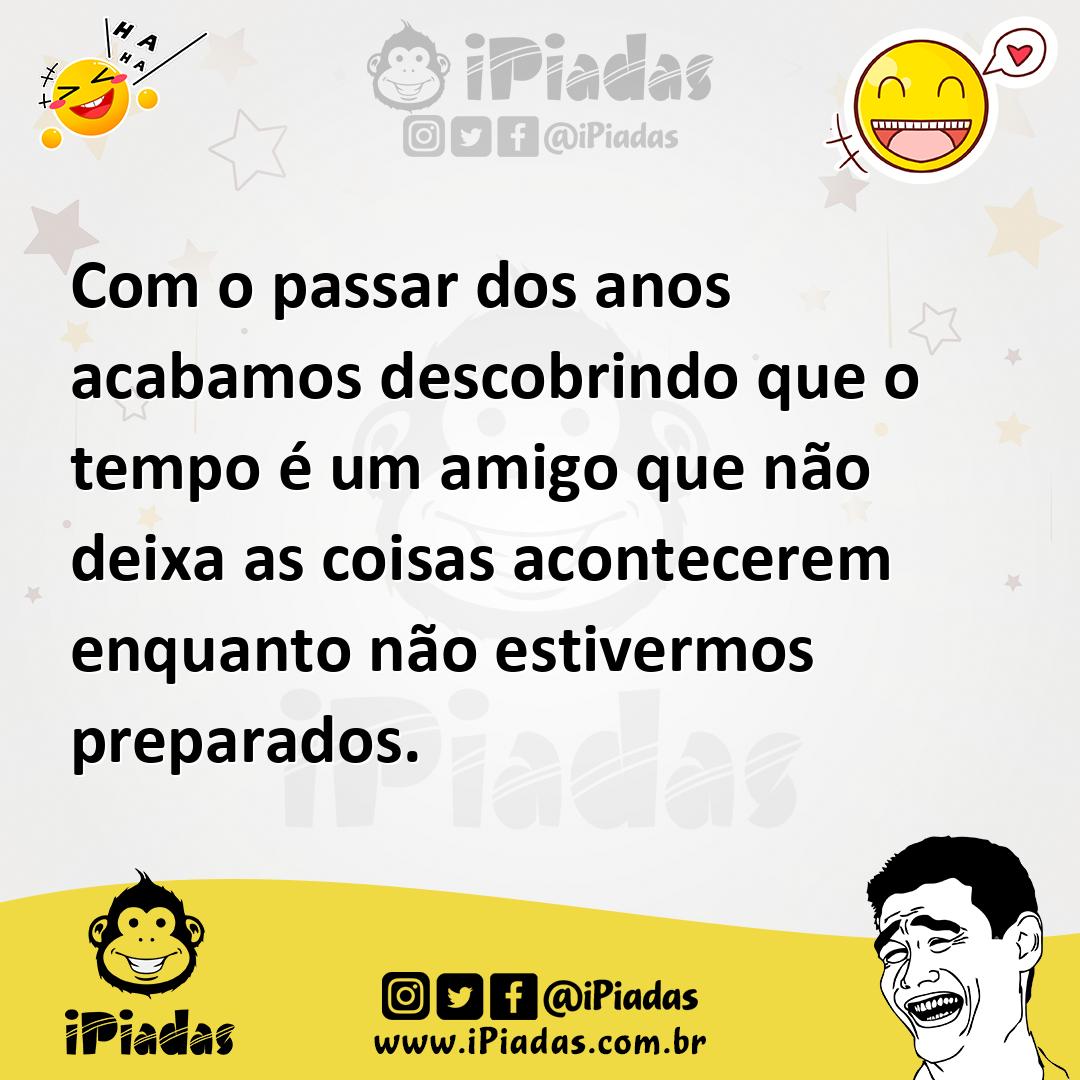 Ilustração de Com o passar dos anos acabamos descobrindo que o tempo é um amigo que... no iPiadas