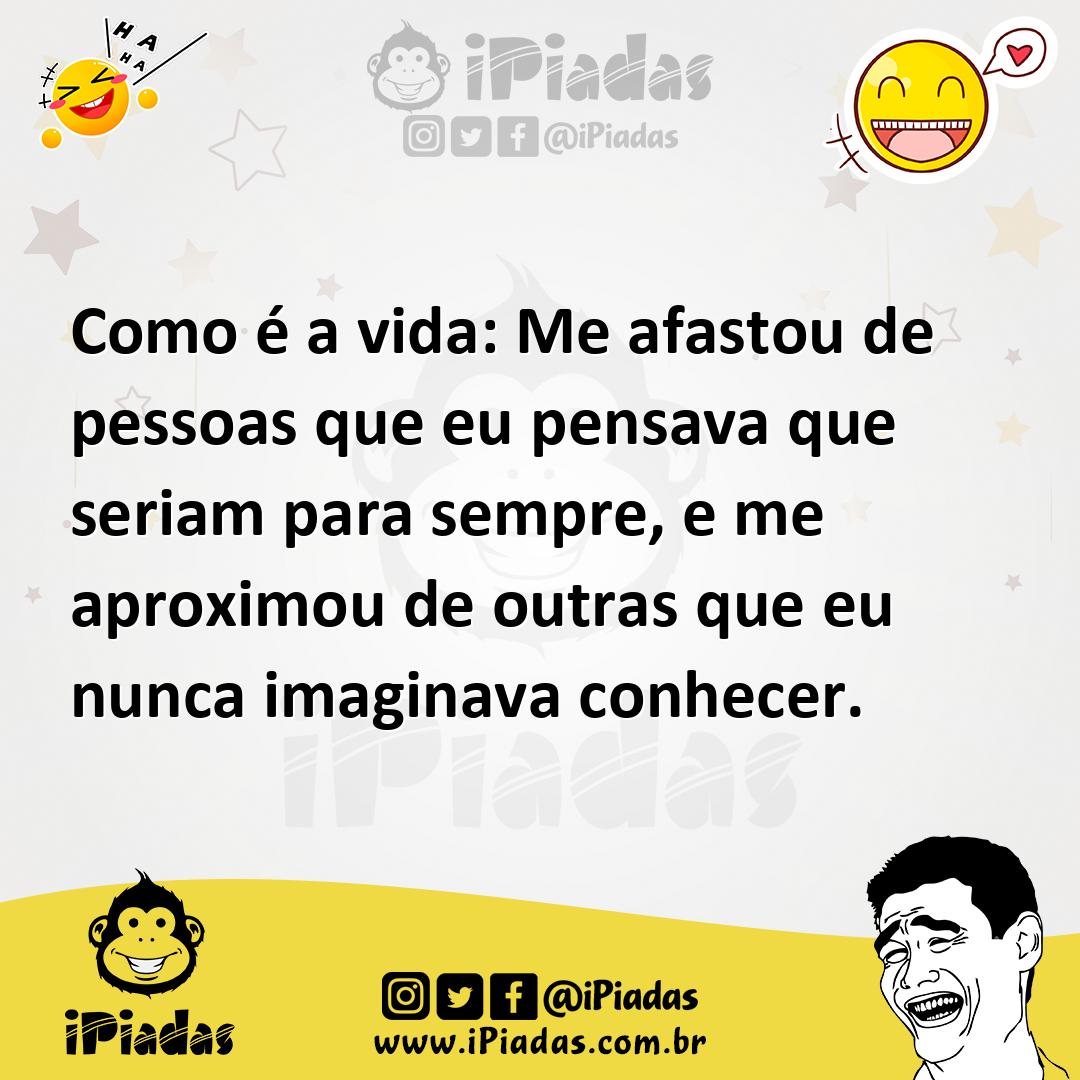 Ilustração de Como é a vida: Me afastou de pessoas que eu pensava que seriam para se... no iPiadas