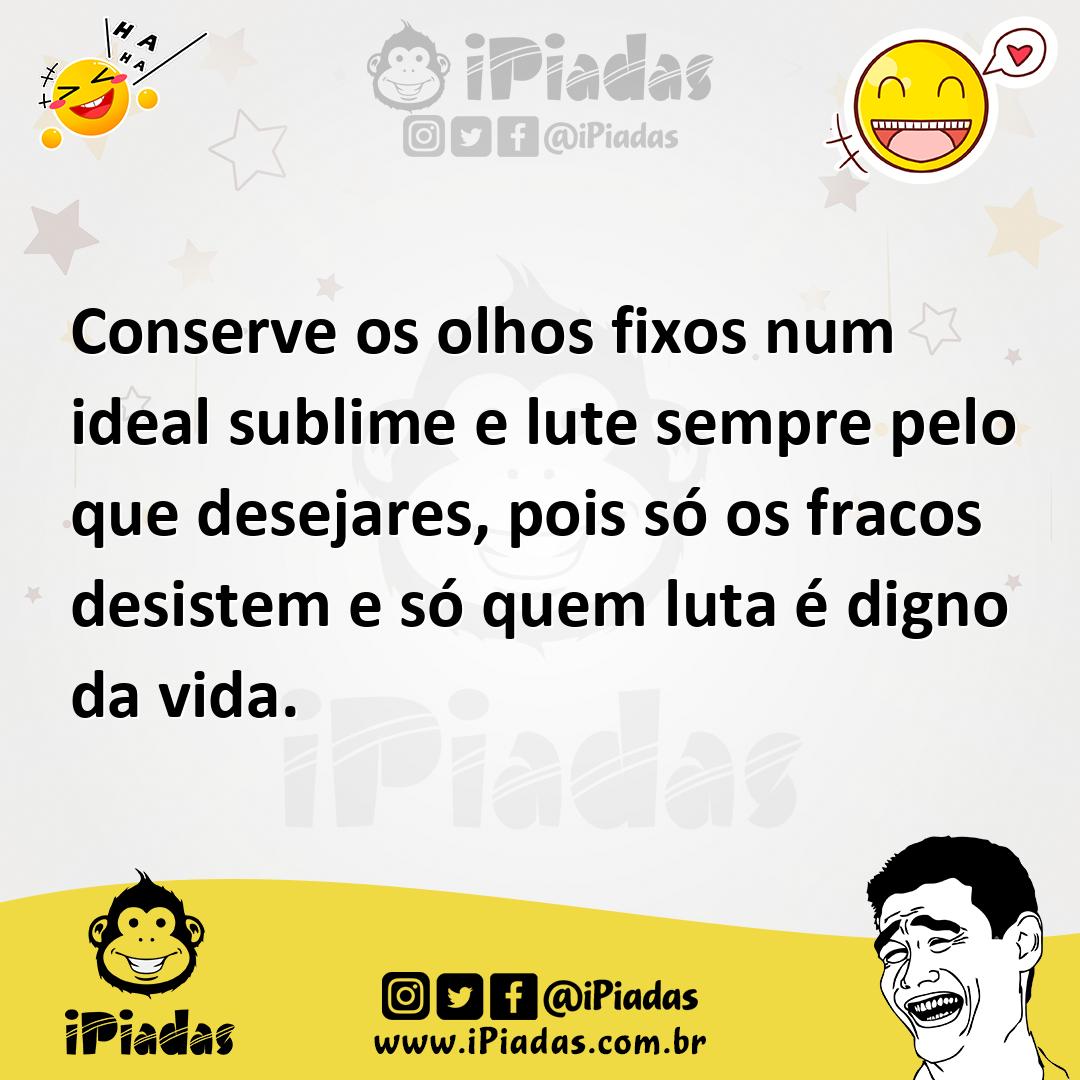 Ilustração de Conserve os olhos fixos num ideal sublime e lute sempre pelo que desej... no iPiadas