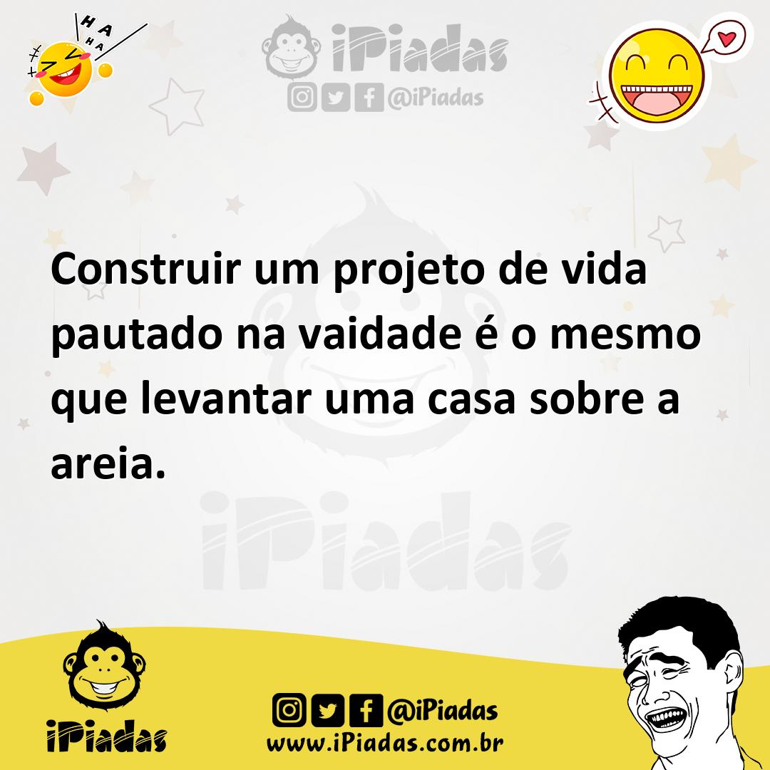 Ilustração de Construir um projeto de vida pautado na vaidade é o mesmo que levantar... no iPiadas