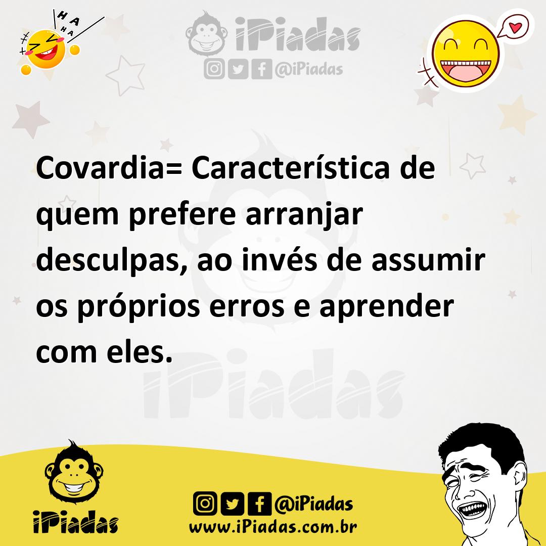 Ilustração de Covardia= Característica de quem prefere arranjar desculpas, ao invés... no iPiadas