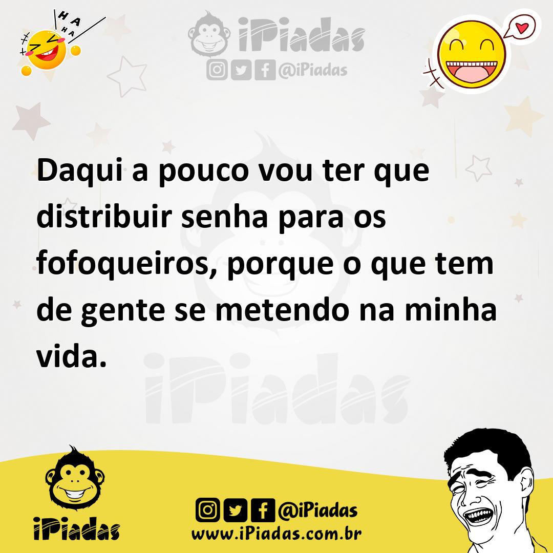 Ilustração de Daqui a pouco vou ter que distribuir senha para os fofoqueiros, porque... no iPiadas