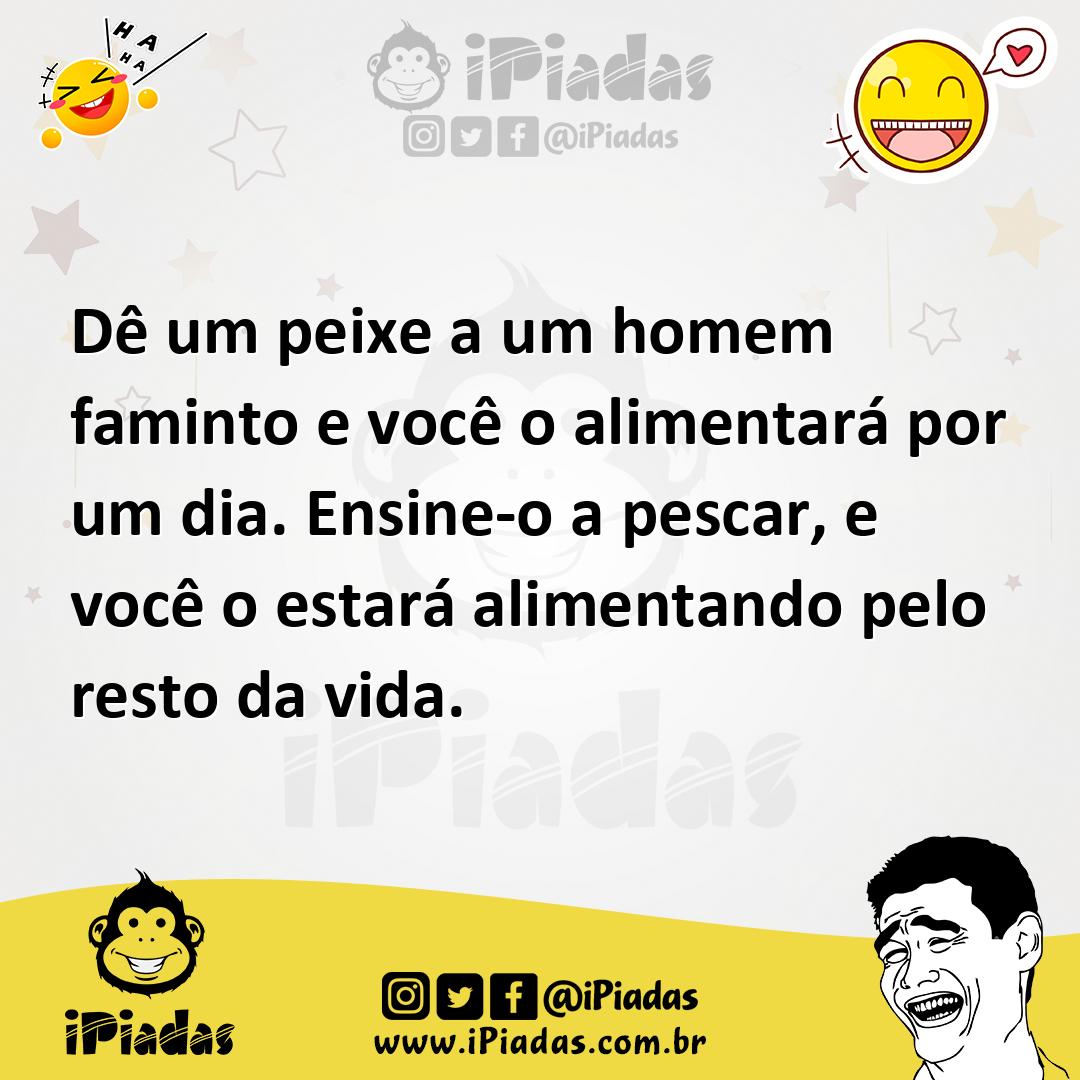 Ilustração de Dê um peixe a um homem faminto e você o alimentará por um dia. Ensine-... no iPiadas