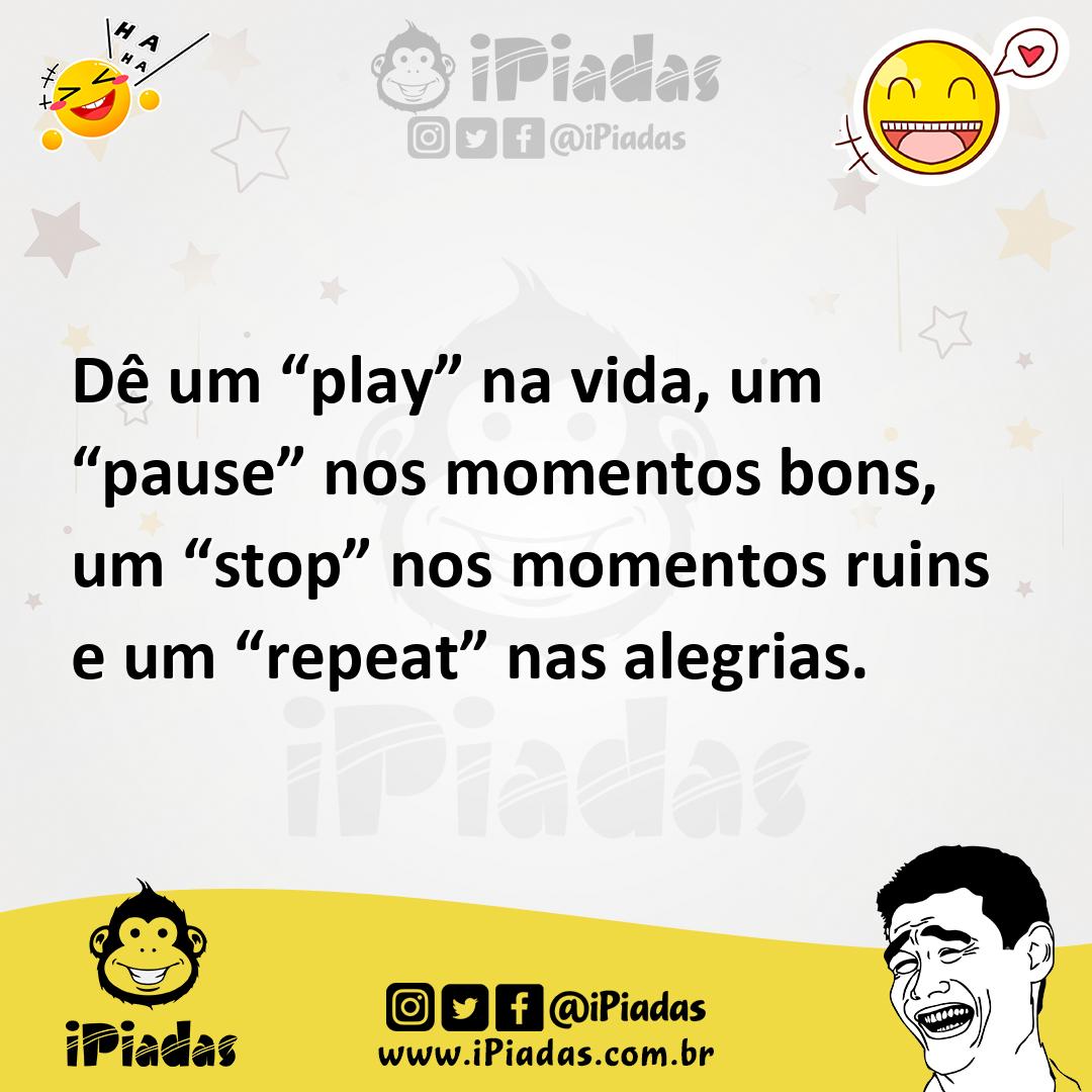 Ilustração de Dê um “play” na vida, um “pause” nos momentos bons, um “stop” nos mome... no iPiadas