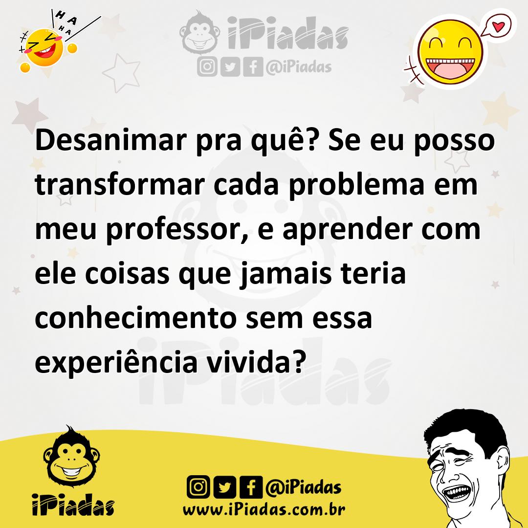 Ilustração de Desanimar pra quê? Se eu posso transformar cada problema em meu profes... no iPiadas