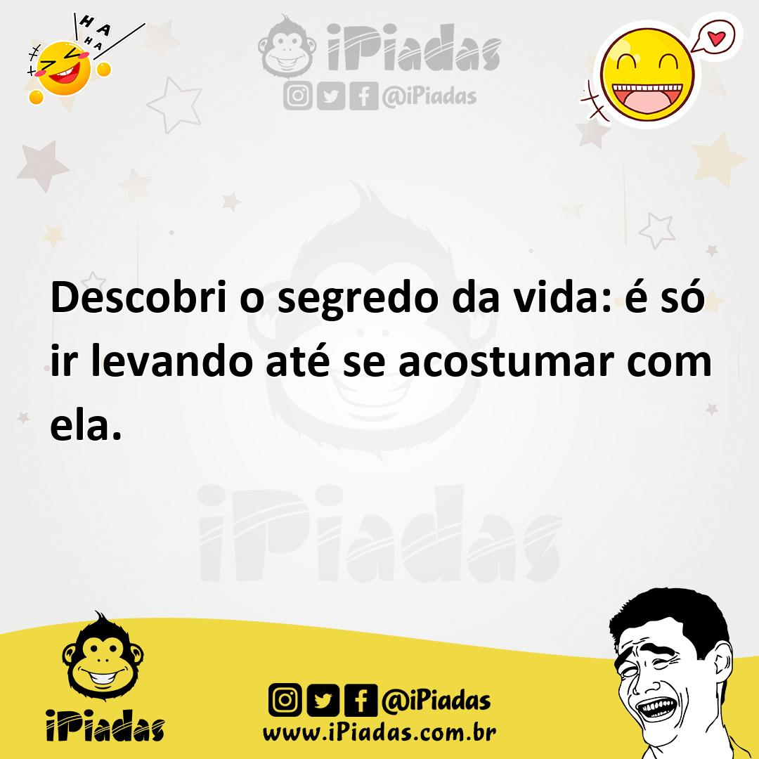 Ilustração de Descobri o segredo da vida: é só ir levando até se acostumar com ela. no iPiadas