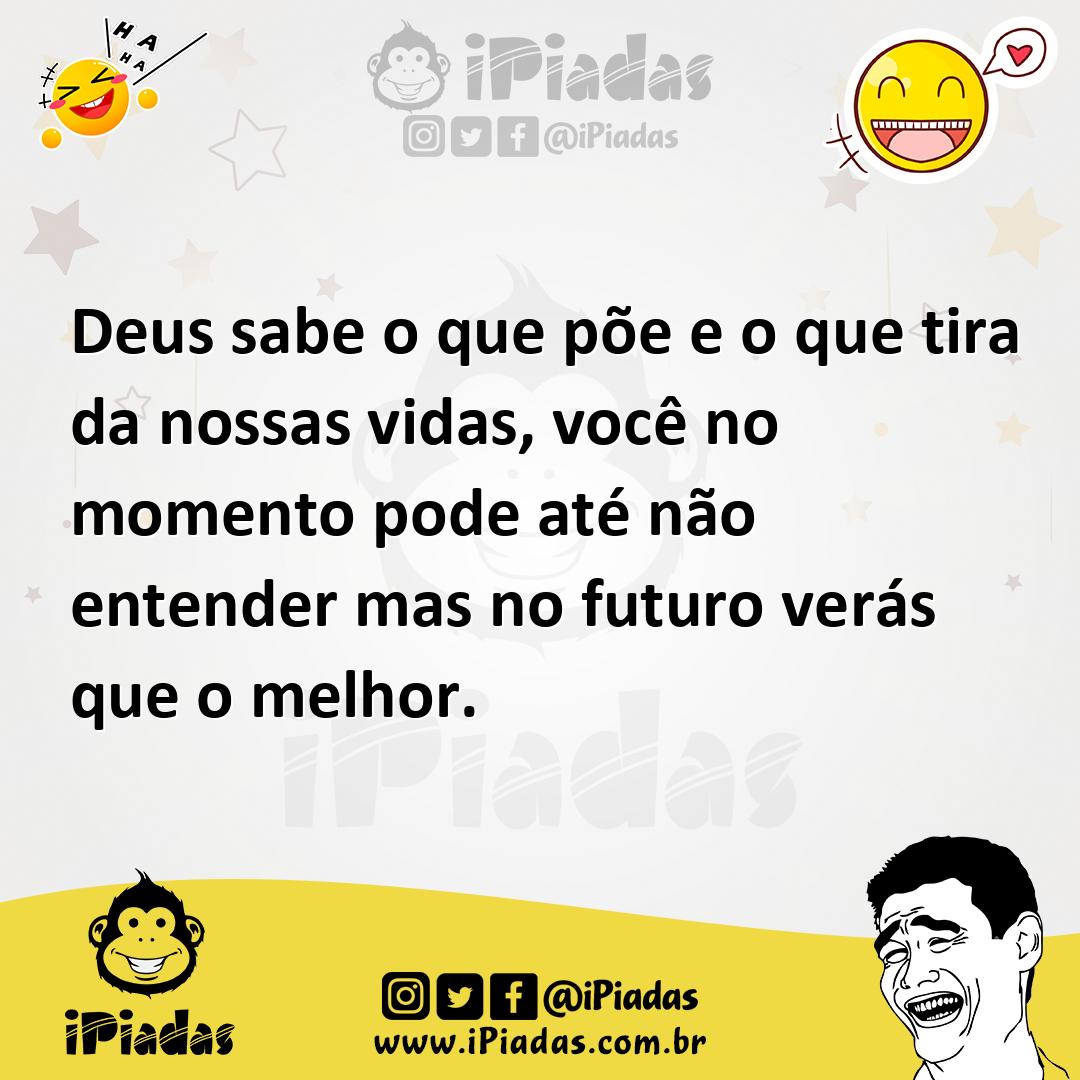 Ilustração de Deus sabe o que põe e o que tira da nossas vidas, você no momento pode... no iPiadas