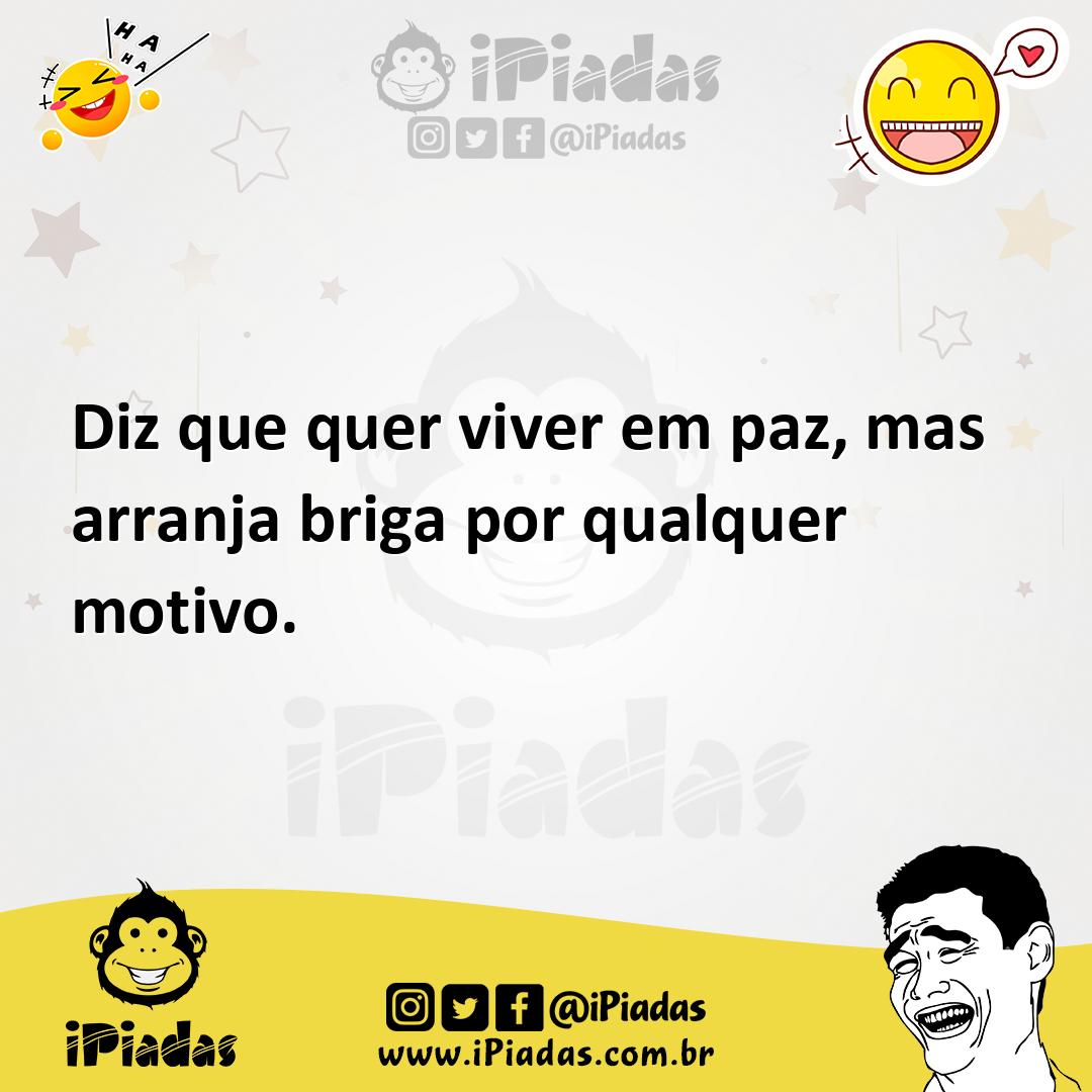 Ilustração de Diz que quer viver em paz, mas arranja briga por qualquer motivo. no iPiadas
