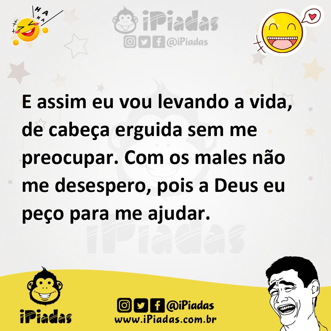 Ilustração de E assim eu vou levando a vida, de cabeça erguida sem me preocupar. Com... no iPiadas