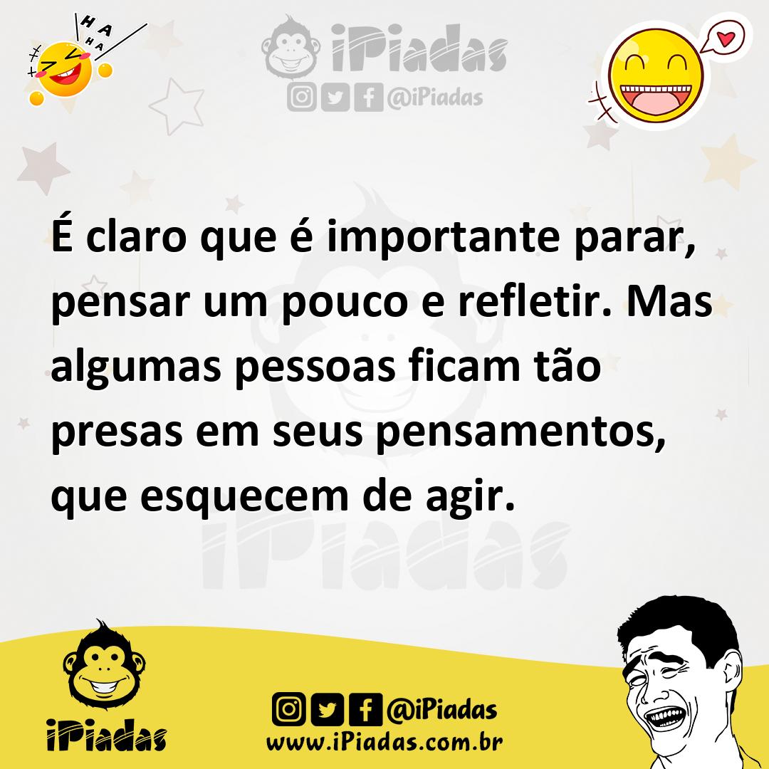 Ilustração de É claro que é importante parar, pensar um pouco e refletir. Mas alguma... no iPiadas
